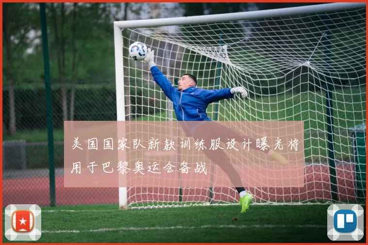 美国国家队新款训练服设计曝光将用于巴黎奥运会备战