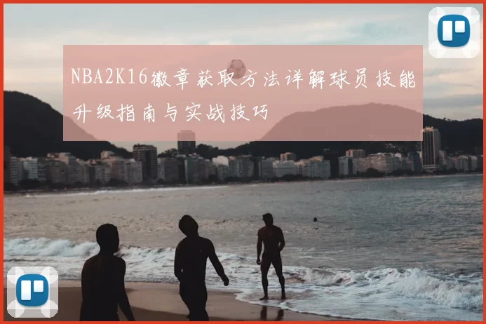 NBA2K16徽章获取方法详解球员技能升级指南与实战技巧