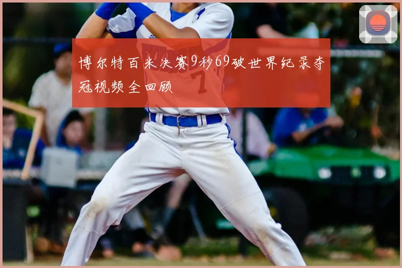 博尔特百米决赛9秒69破世界纪录夺冠视频全回顾