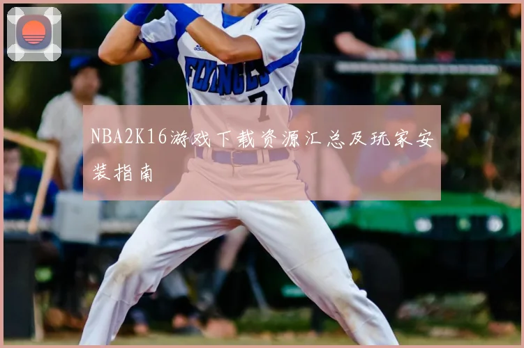 NBA2K16游戏下载资源汇总及玩家安装指南