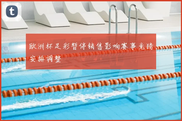 欧洲杯足彩暂停销售影响赛事竞猜安排调整